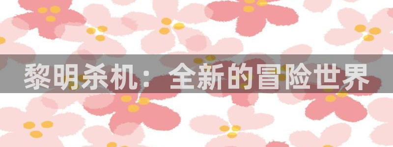 赢咖娱乐登录：黎明杀机：全新的冒险世界