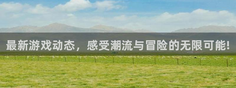 赢咖娱乐注册官方登录app：最新游戏动态，感受潮流与冒险的无